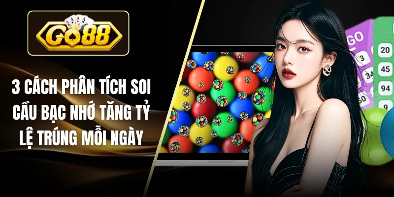 3 Cách Phân Tích Soi Cầu Bạc Nhớ Tăng Tỷ Lệ Trúng Mỗi Ngày