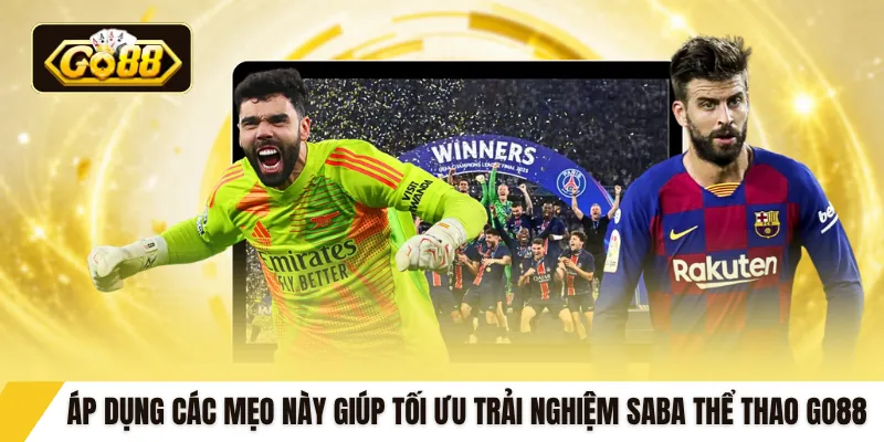 Áp dụng các mẹo này giúp tối ưu trải nghiệm saba thể thao GO88