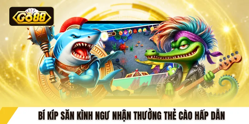 Bí kíp săn kình ngư nhận thưởng thẻ cào hấp dẫn