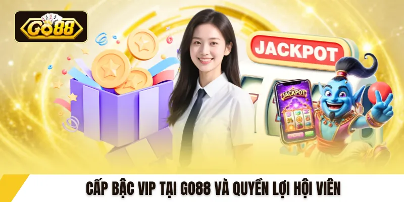 Cấp bậc VIP tại Go88 và quyền lợi hội viên