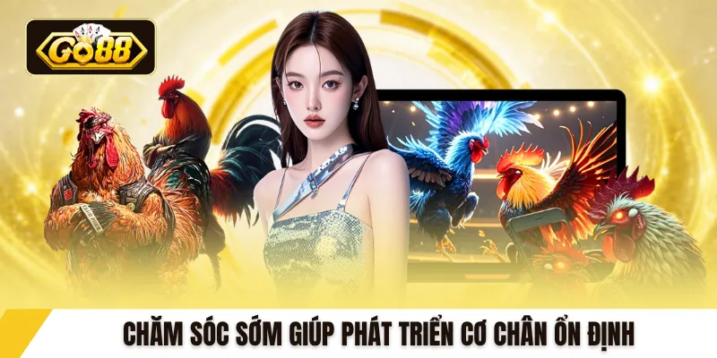 Chăm sóc sớm giúp phát triển cơ chân ổn định
