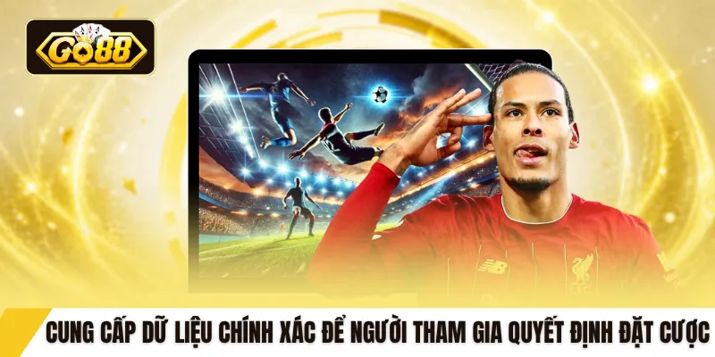 Cung cấp dữ liệu chính xác để người tham gia quyết định đặt cược