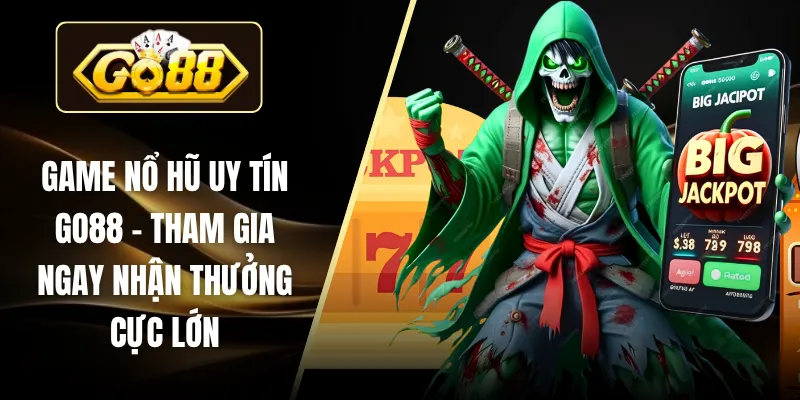 Game Nổ Hũ Uy Tín GO88 – Tham Gia Ngay Nhận Thưởng Cực Lớn