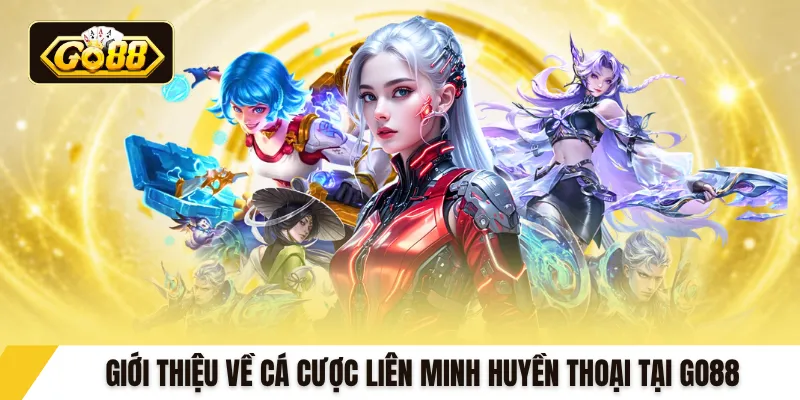 Giới thiệu về cá cược Liên Minh Huyền Thoại tại GO88
