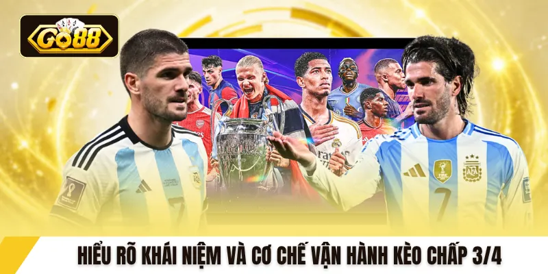 Hiểu rõ khái niệm và cơ chế vận hành kèo chấp 3/4 