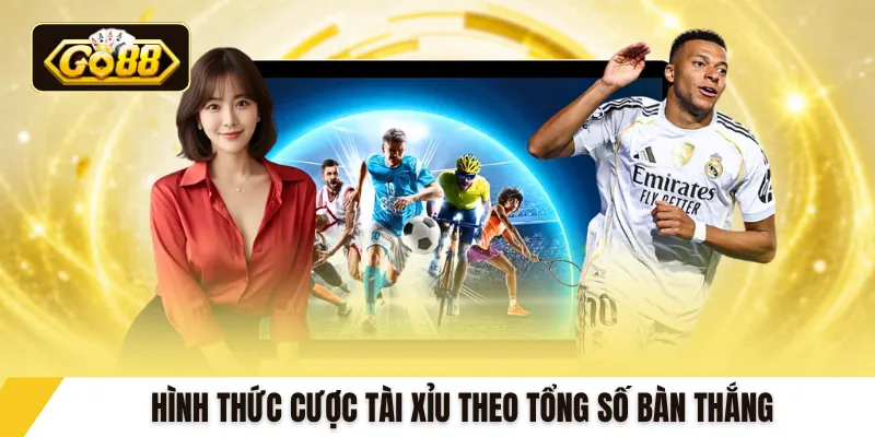 Hình thức cược tài xỉu theo tổng số bàn thắng