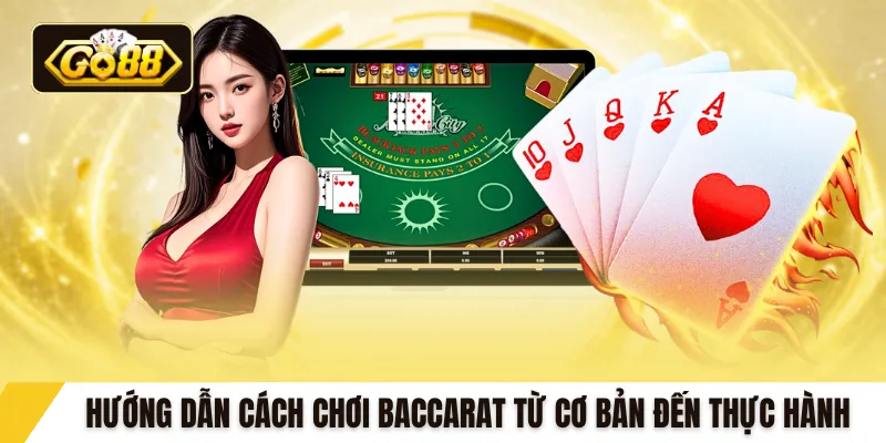 Hướng dẫn cách chơi baccarat từ cơ bản đến thực hành