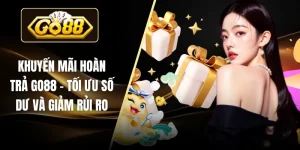 Khuyến Mãi Hoàn Trả GO88 - Tối Ưu Số Dư Và Giảm Rủi Ro 