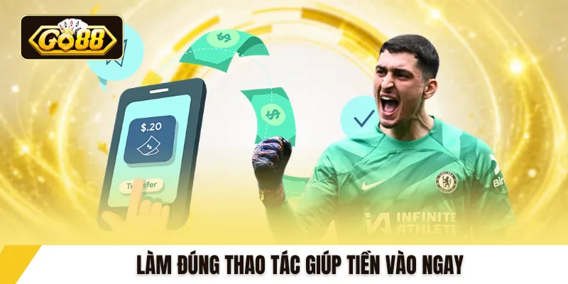 Làm đúng thao tác giúp tiền vào ngay