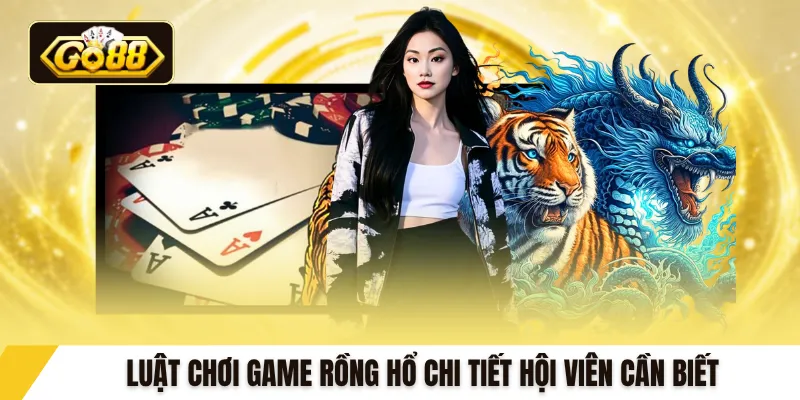 Luật chơi game rồng hổ chi tiết hội viên cần biết