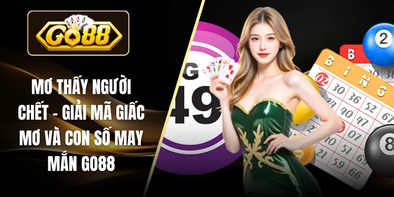 Mơ Thấy Người Chết – Giải Mã Giấc Mơ Và Con Số May Mắn GO88