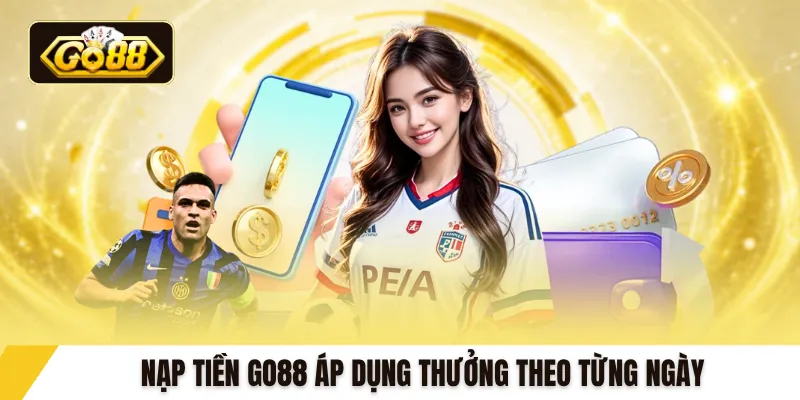 Nạp tiền GO88 áp dụng thưởng theo từng ngày