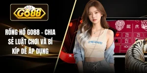 Rồng Hổ GO88 - Chia Sẻ Luật Chơi Và Bí Kíp Dễ Áp Dụng