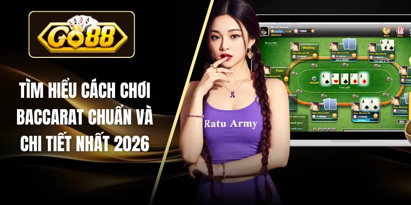 Tìm Hiểu Cách Chơi Baccarat Chuẩn Và Chi Tiết Nhất 2026