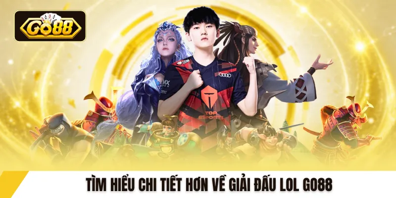 Tìm hiểu chi tiết hơn về giải đấu LOL GO88