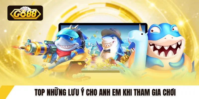 Top những lưu ý cho anh em khi tham gia chơi
