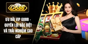 Ưu Đãi VIP Go88 - Quyền Lợi Đặc Biệt Và Trải Nghiệm Cao Cấp