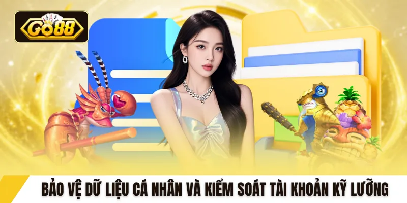 Bảo vệ dữ liệu cá nhân và kiểm soát tài khoản kỹ lưỡng