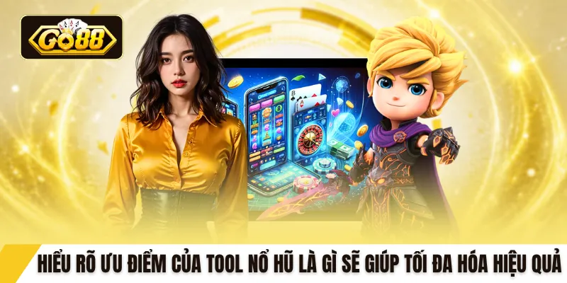 Hiểu rõ ưu điểm của tool nổ hũ là gì sẽ giúp tối đa hóa hiệu quả