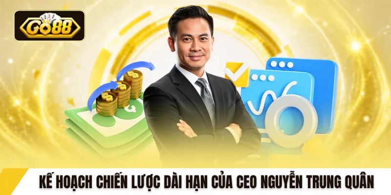 Kế hoạch chiến lược dài hạn của CEO Nguyễn Trung Quân