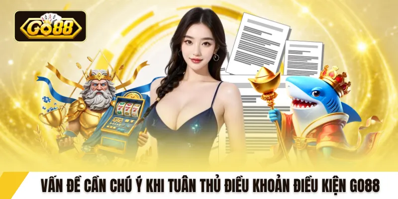 Vấn đề cần chú ý khi tuân thủ điều khoản điều kiện GO88